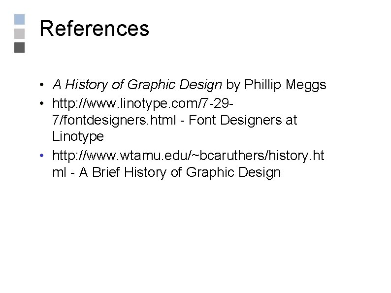 References • A History of Graphic Design by Phillip Meggs • http: //www. linotype.