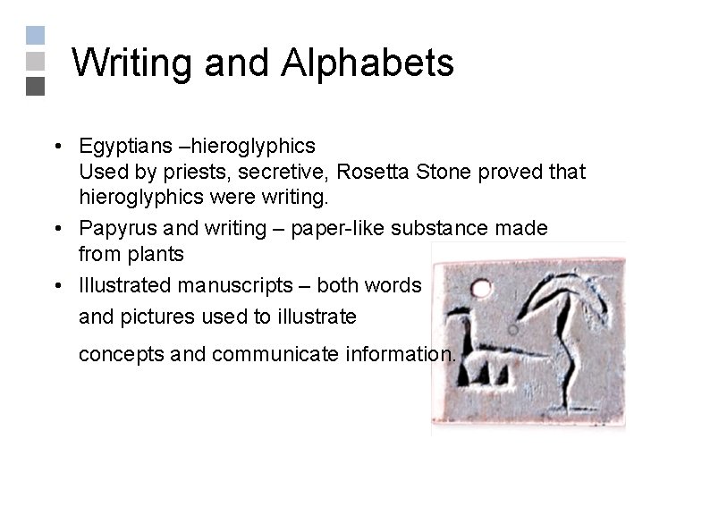 Writing and Alphabets • Egyptians –hieroglyphics Used by priests, secretive, Rosetta Stone proved that