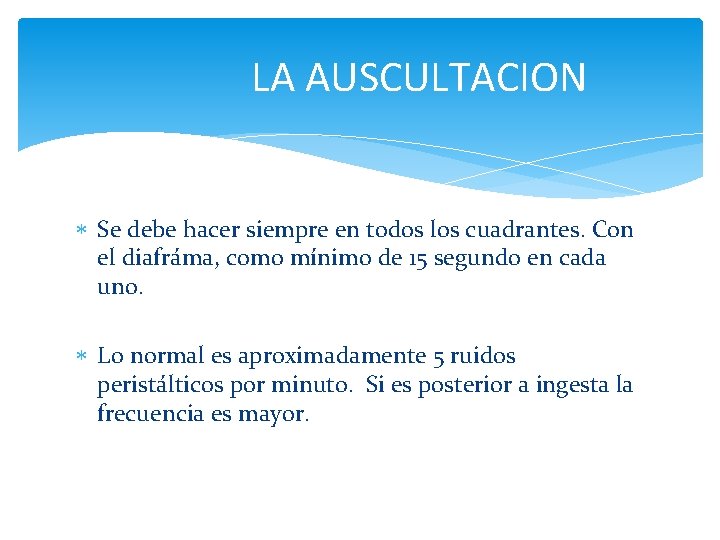 LA AUSCULTACION Se debe hacer siempre en todos los cuadrantes. Con el diafráma, como