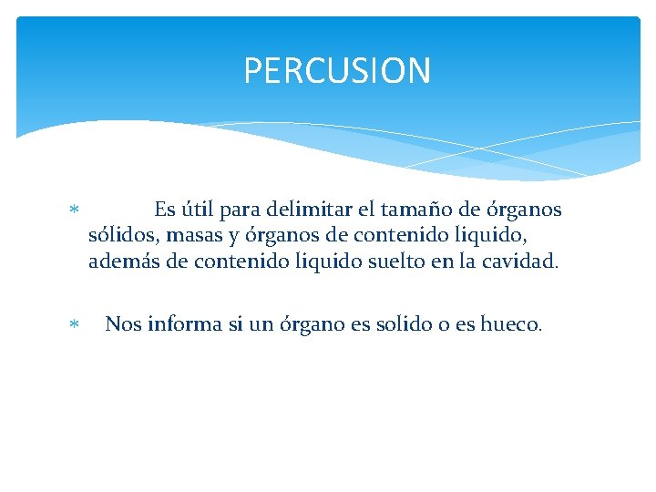PERCUSION Es útil para delimitar el tamaño de órganos sólidos, masas y órganos de