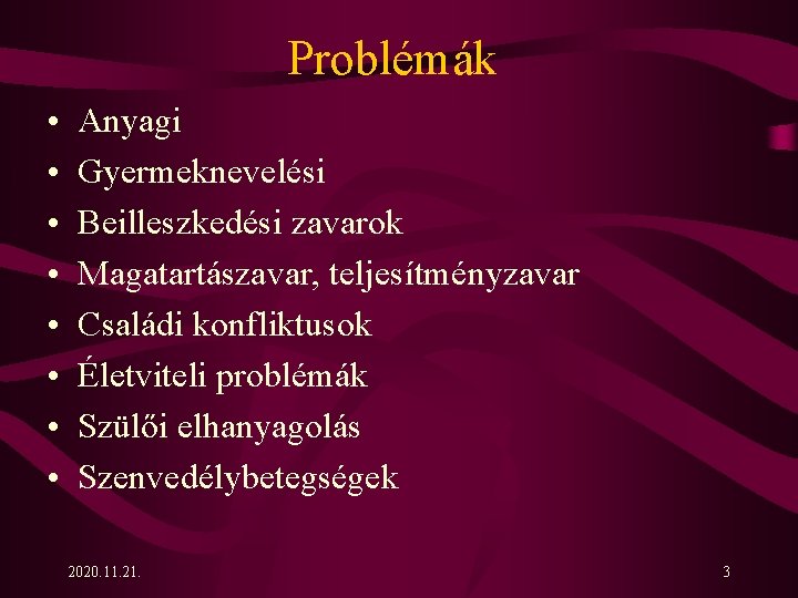 Problémák • • Anyagi Gyermeknevelési Beilleszkedési zavarok Magatartászavar, teljesítményzavar Családi konfliktusok Életviteli problémák Szülői