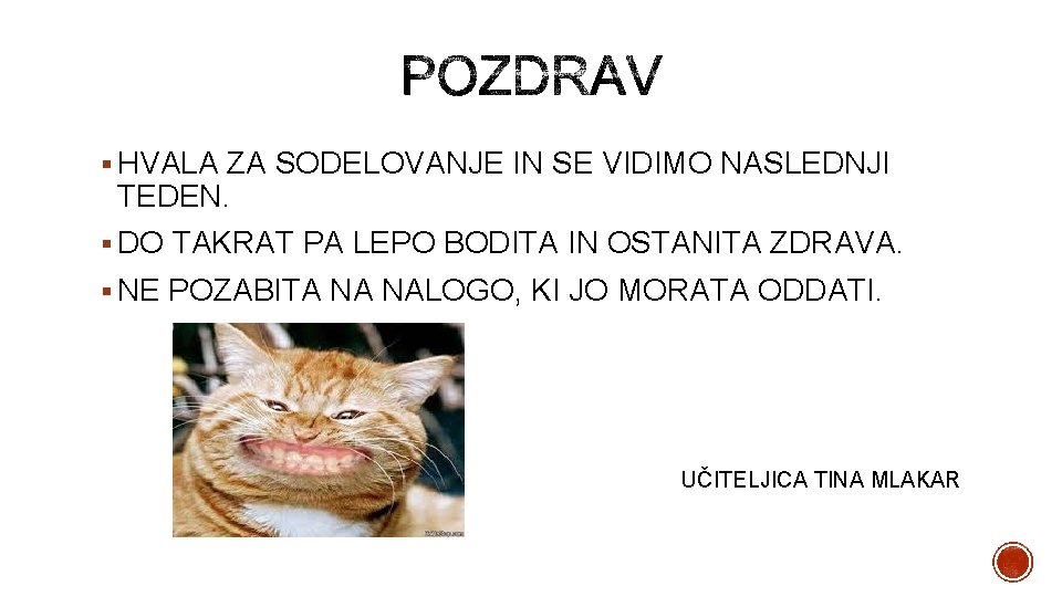 § HVALA ZA SODELOVANJE IN SE VIDIMO NASLEDNJI TEDEN. § DO TAKRAT PA LEPO