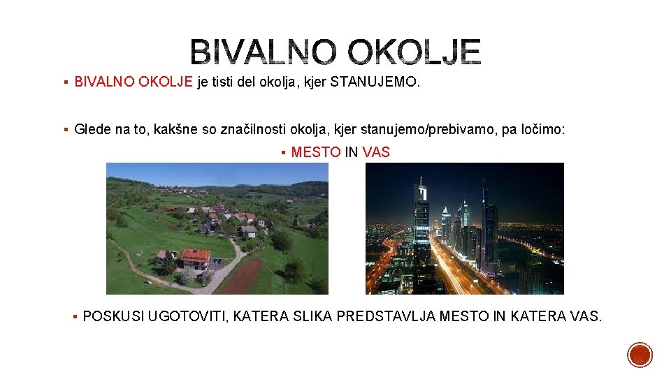 § BIVALNO OKOLJE je tisti del okolja, kjer STANUJEMO. § Glede na to, kakšne