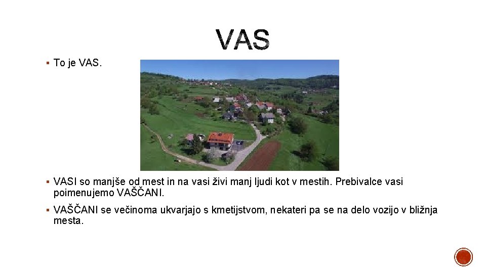 § To je VAS. § VASI so manjše od mest in na vasi živi