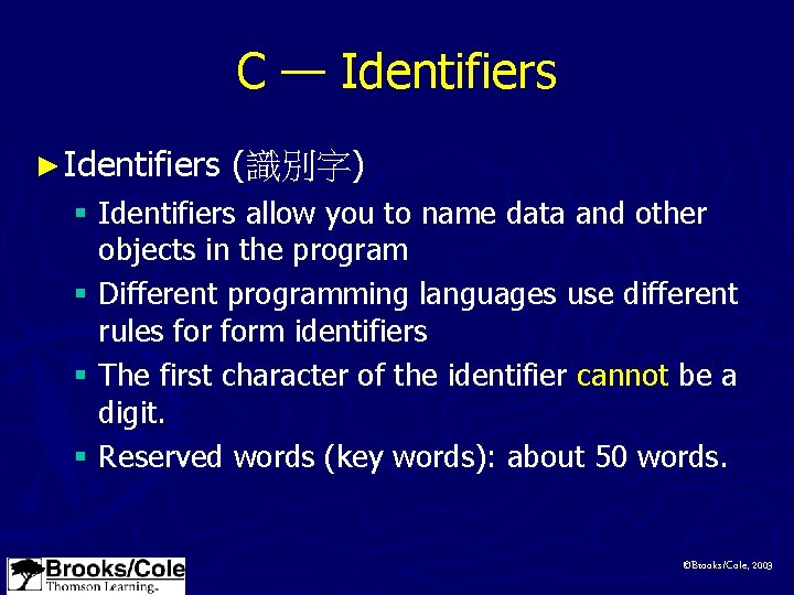 C — Identifiers ► Identifiers (識別字) § Identifiers allow you to name data and