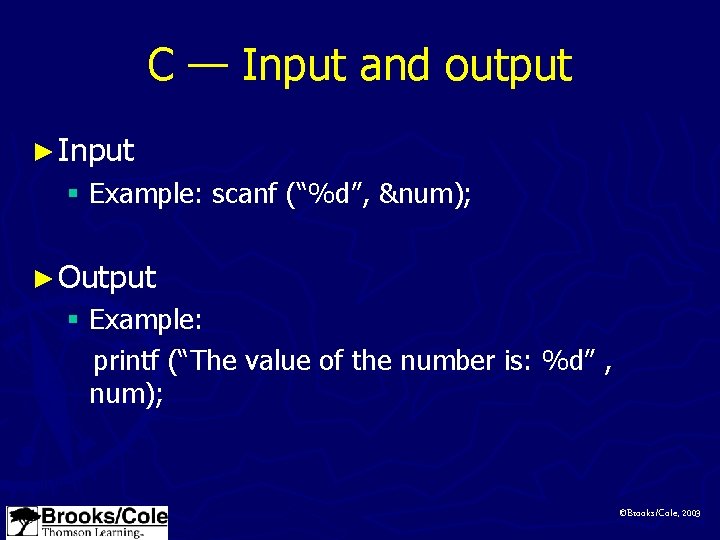 C — Input and output ► Input § Example: scanf (“%d”, &num); ► Output