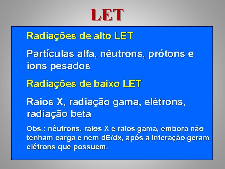 LET Radiações de alto LET Partículas alfa, nêutrons, prótons e íons pesados Radiações de