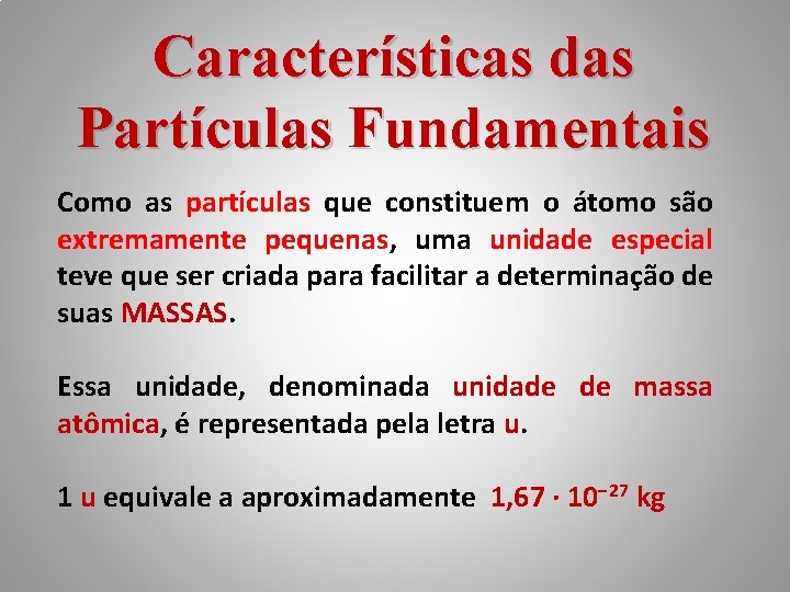 Características das Partículas Fundamentais Como as partículas que constituem o átomo são extremamente pequenas,
