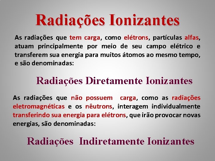 Radiações Ionizantes As radiações que tem carga, como elétrons, partículas alfas, atuam principalmente por