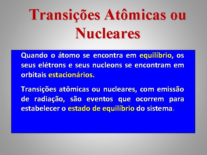 Transições Atômicas ou Nucleares Quando o átomo se encontra em equilíbrio, os seus elétrons