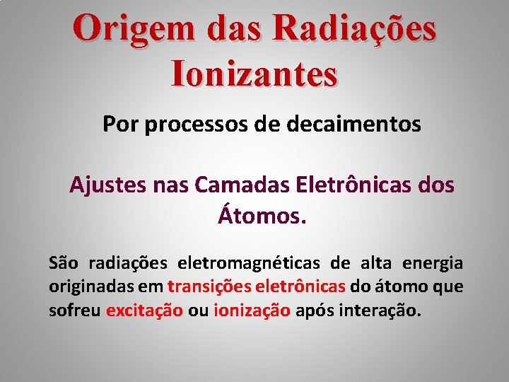 Origem das Radiações Ionizantes Por processos de decaimentos Ajustes nas Camadas Eletrônicas dos Átomos.