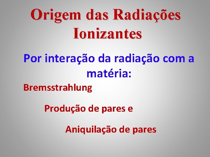 Origem das Radiações Ionizantes Por interação da radiação com a matéria: Bremsstrahlung Produção de