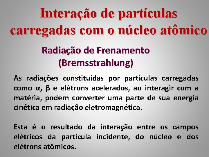 Interação de partículas carregadas com o núcleo atômico Radiação de Frenamento (Bremsstrahlung) As radiações