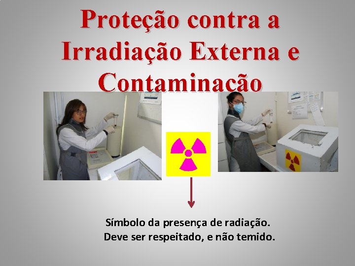 Proteção contra a Irradiação Externa e Contaminação Símbolo da presença de radiação. Deve ser