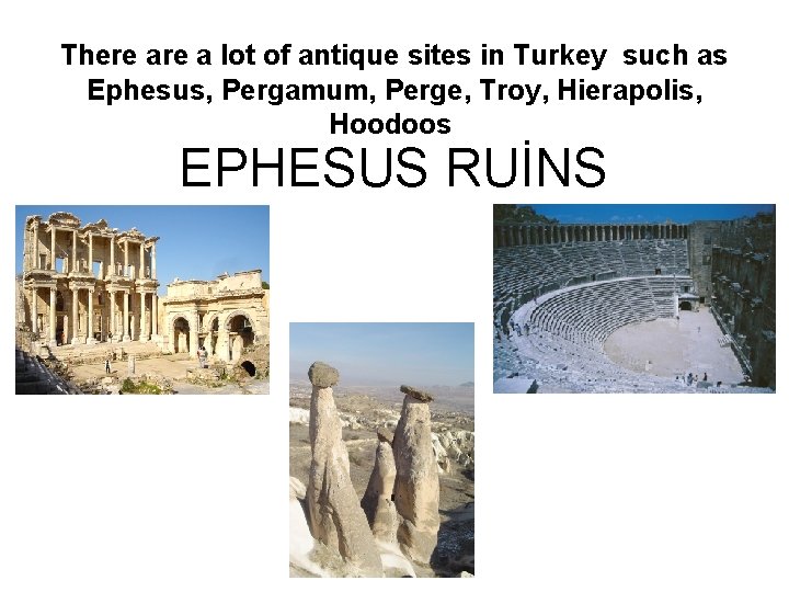 There a lot of antique sites in Turkey such as Ephesus, Pergamum, Perge, Troy,
