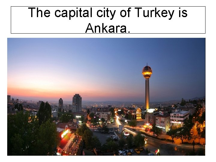 The capital city of Turkey is Ankara. 