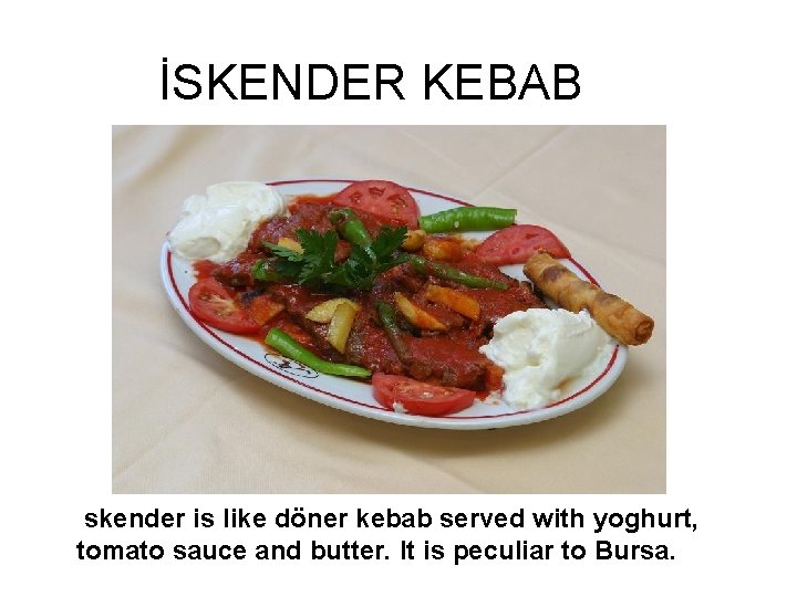 İSKENDER KEBAB İskender is like döner kebab served with yoghurt, tomato sauce and butter.