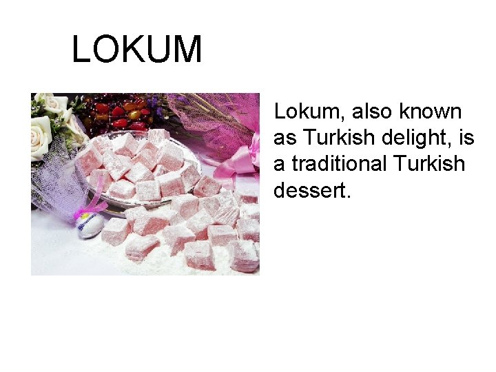 LOKUM Lokum, also known as Turkish delight, is a traditional Turkish dessert. 