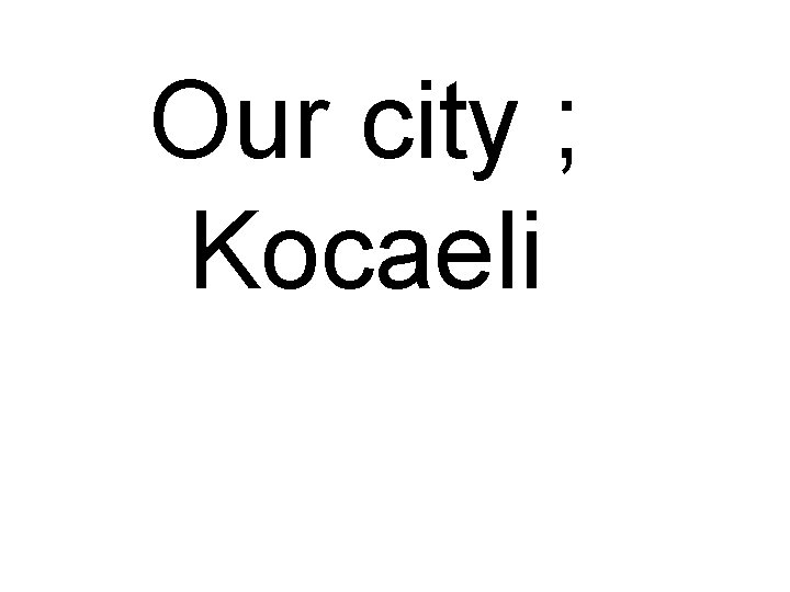 Our city ; Kocaeli 
