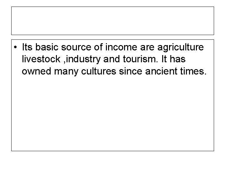  • Its basic source of income are agriculture livestock , industry and tourism.