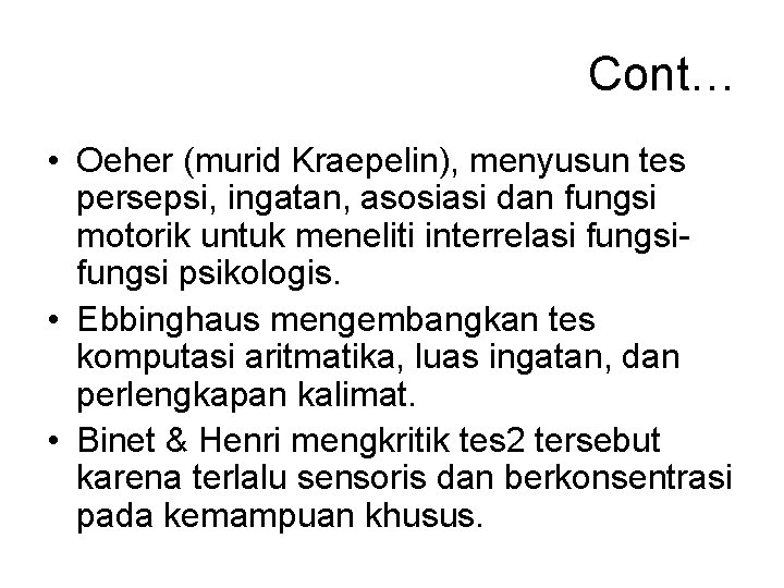 Cont… • Oeher (murid Kraepelin), menyusun tes persepsi, ingatan, asosiasi dan fungsi motorik untuk