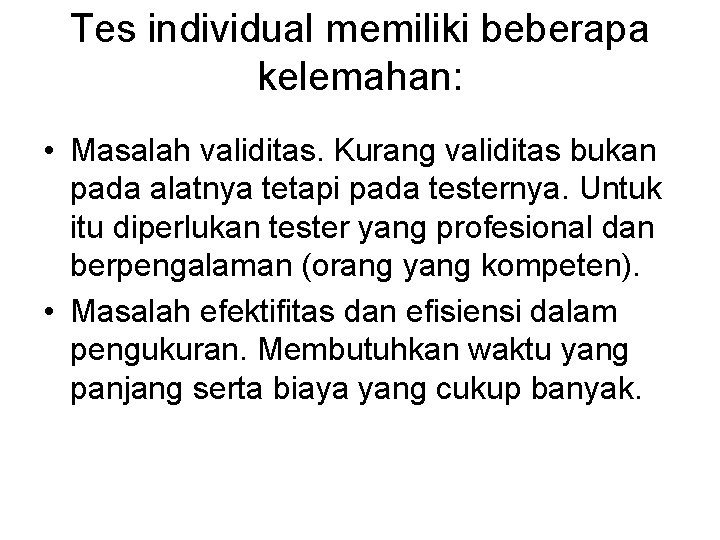 Tes individual memiliki beberapa kelemahan: • Masalah validitas. Kurang validitas bukan pada alatnya tetapi