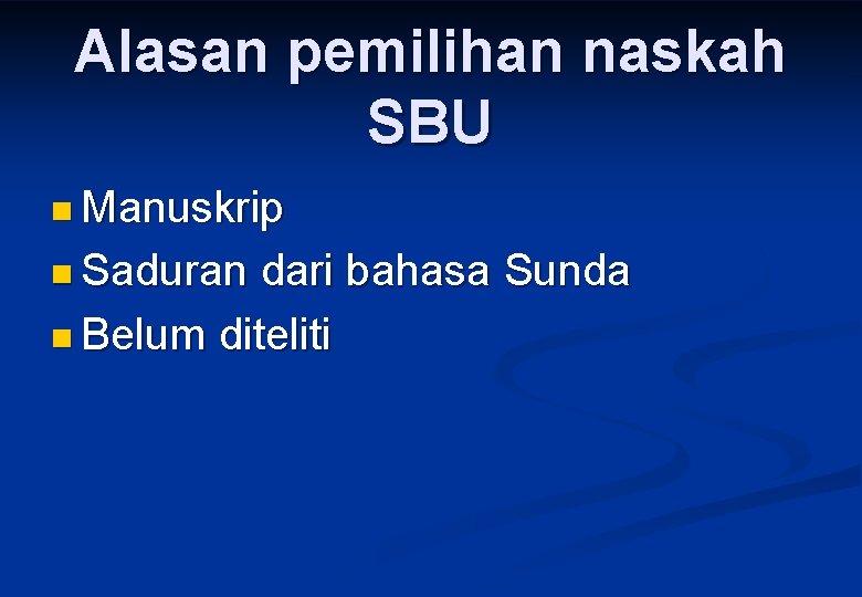 Alasan pemilihan naskah SBU n Manuskrip n Saduran dari bahasa Sunda n Belum diteliti