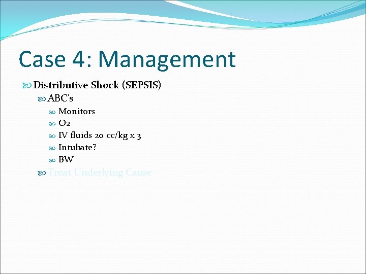 Case 4: Management Distributive Shock (SEPSIS) ABC’s Monitors O 2 IV fluids 20 cc/kg