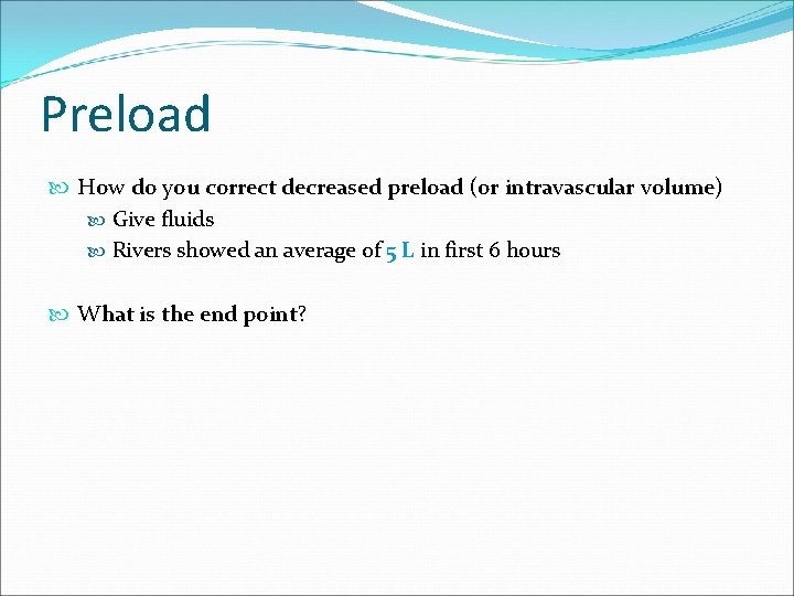 Preload How do you correct decreased preload (or intravascular volume) Give fluids Rivers showed
