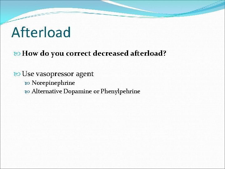 Afterload How do you correct decreased afterload? Use vasopressor agent Norepinephrine Alternative Dopamine or