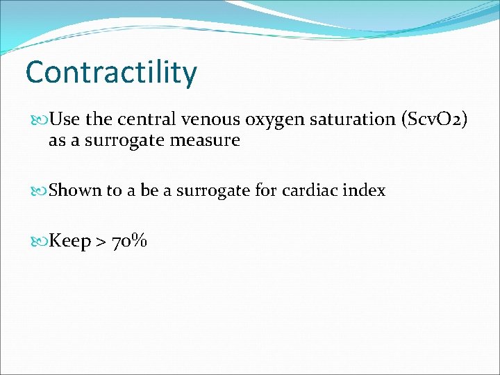 Contractility Use the central venous oxygen saturation (Scv. O 2) as a surrogate measure