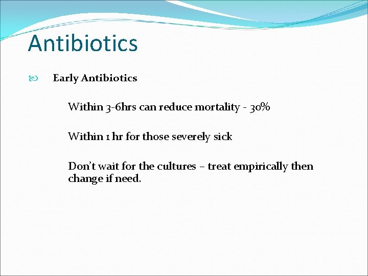Antibiotics Early Antibiotics Within 3 -6 hrs can reduce mortality - 30% Within 1