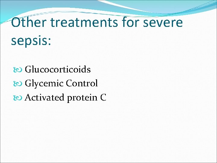 Other treatments for severe sepsis: Glucocorticoids Glycemic Control Activated protein C 