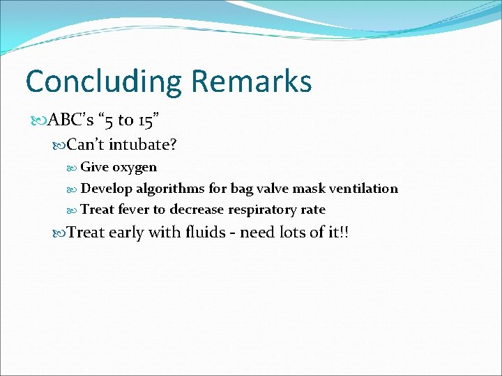 Concluding Remarks ABC’s “ 5 to 15” Can’t intubate? Give oxygen Develop algorithms for