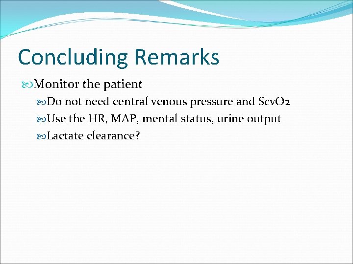 Concluding Remarks Monitor the patient Do not need central venous pressure and Scv. O