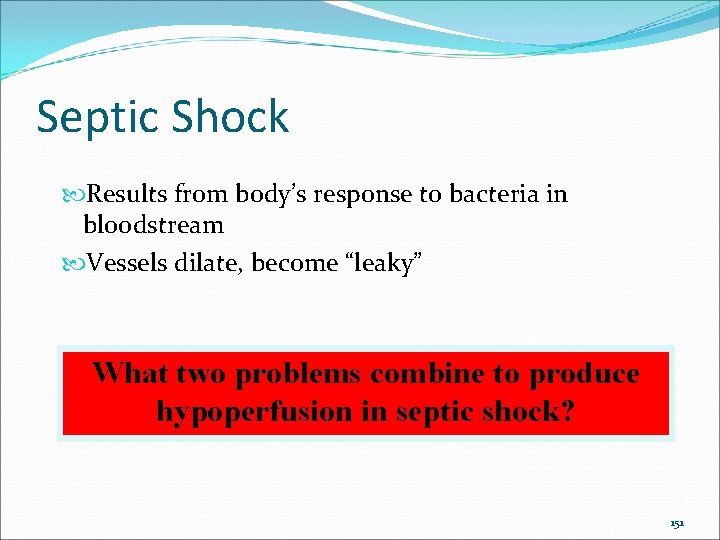 Septic Shock Results from body’s response to bacteria in bloodstream Vessels dilate, become “leaky”