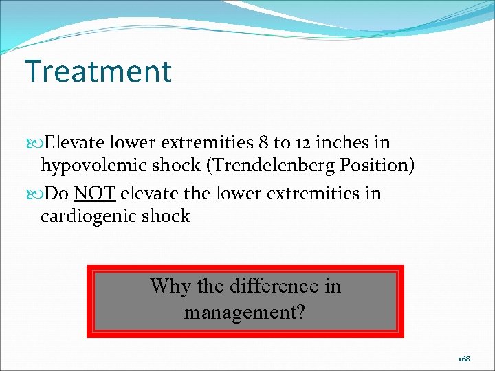 Treatment Elevate lower extremities 8 to 12 inches in hypovolemic shock (Trendelenberg Position) Do
