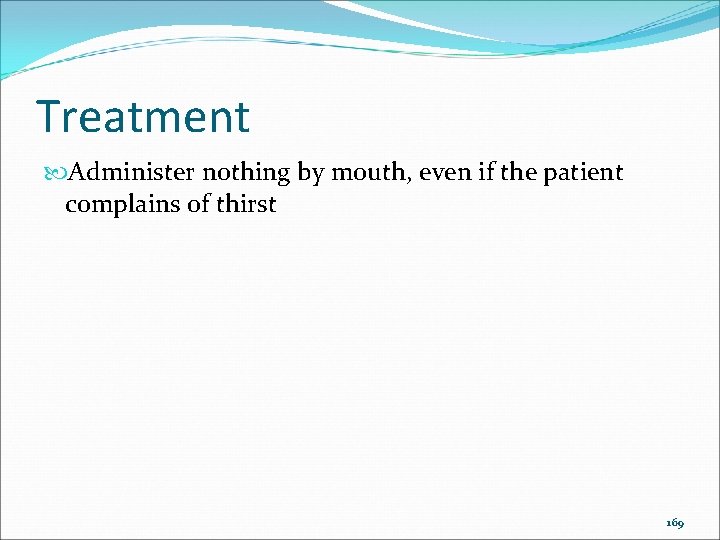 Treatment Administer nothing by mouth, even if the patient complains of thirst 169 