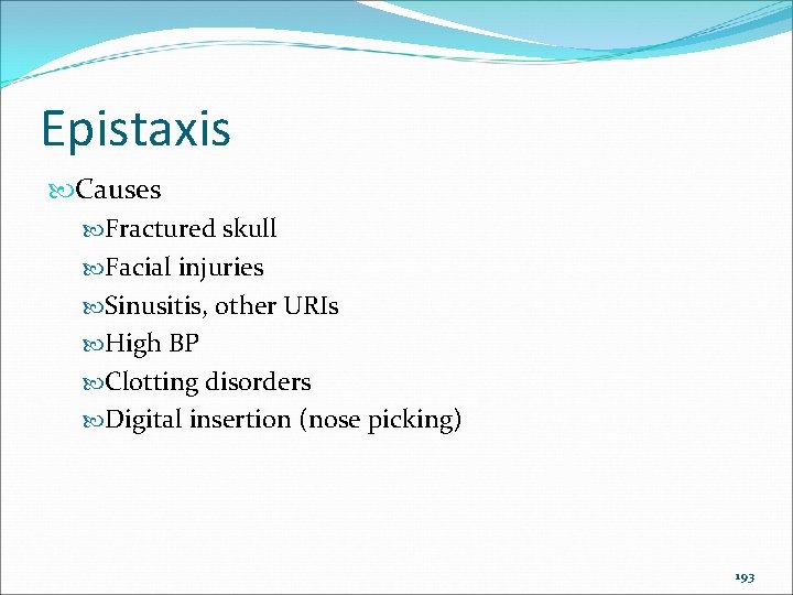 Epistaxis Causes Fractured skull Facial injuries Sinusitis, other URIs High BP Clotting disorders Digital