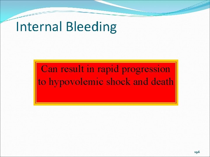 Internal Bleeding Can result in rapid progression to hypovolemic shock and death 196 