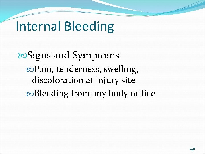 Internal Bleeding Signs and Symptoms Pain, tenderness, swelling, discoloration at injury site Bleeding from