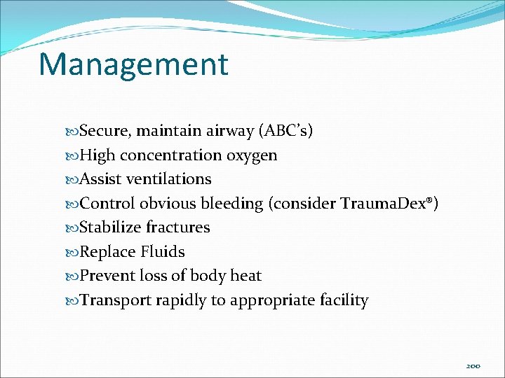 Management Secure, maintain airway (ABC’s) High concentration oxygen Assist ventilations Control obvious bleeding (consider