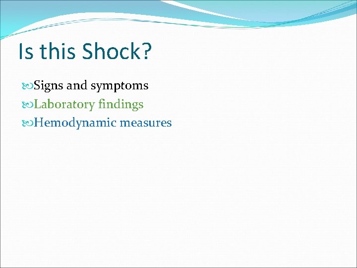 Is this Shock? Signs and symptoms Laboratory findings Hemodynamic measures 