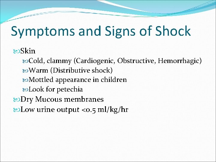 Symptoms and Signs of Shock Skin Cold, clammy (Cardiogenic, Obstructive, Hemorrhagic) Warm (Distributive shock)