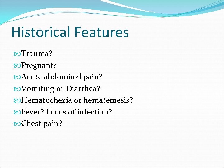 Historical Features Trauma? Pregnant? Acute abdominal pain? Vomiting or Diarrhea? Hematochezia or hematemesis? Fever?