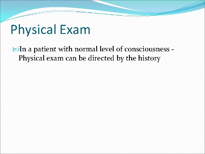 Physical Exam In a patient with normal level of consciousness Physical exam can be
