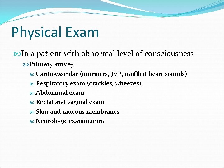 Physical Exam In a patient with abnormal level of consciousness Primary survey Cardiovascular (murmers,
