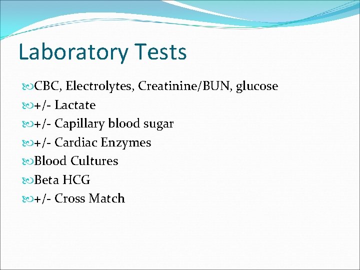 Laboratory Tests CBC, Electrolytes, Creatinine/BUN, glucose +/- Lactate +/- Capillary blood sugar +/- Cardiac