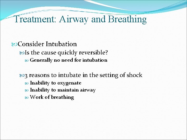 Treatment: Airway and Breathing Consider Intubation Is the cause quickly reversible? Generally no need