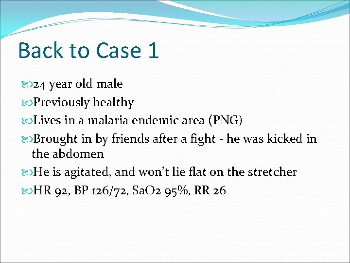 Back to Case 1 24 year old male Previously healthy Lives in a malaria
